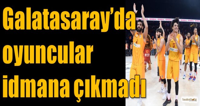 Galatasaray'da oyuncular antrenmana çıkmadı