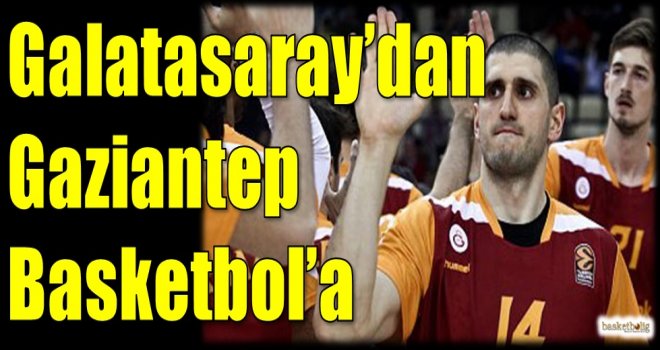 Galatasaray'dan Gaziantep Basketbol'a