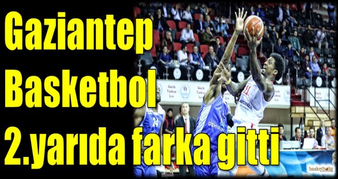 Gaziantep Basketbol 2.yarıda farka gitti