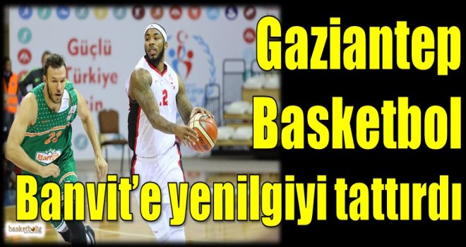 Gaziantep Basketbol, Banvit'e mağlubiyeti tattırdı
