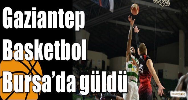 Gaziantep Basketbol, Bursa?da güldü