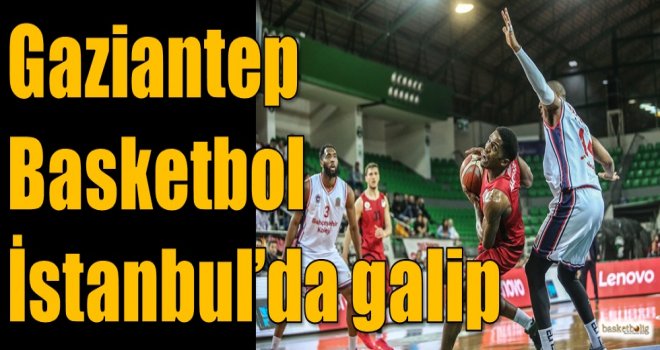 Gaziantep Basketbol, İstanbul'da galip
