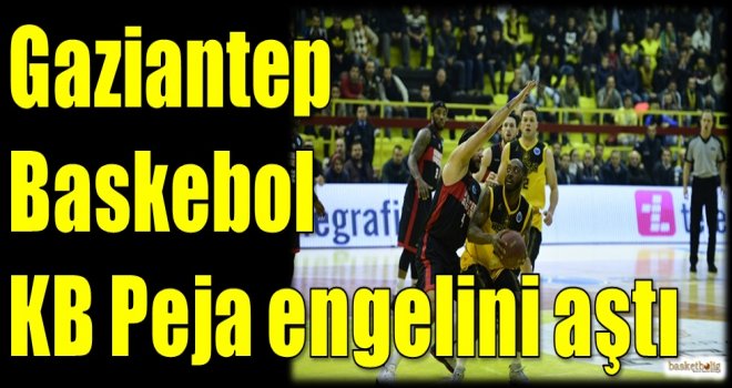 Gaziantep Basketbol, KB Peja engelini aştı