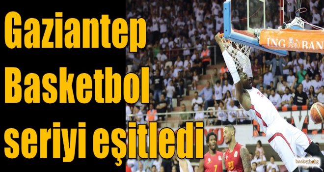 Gaziantep Basketbol seriyi eşitledi