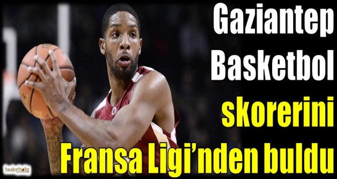 Gaziantep Basketbol skorerini Fransa Ligi'nden buldu