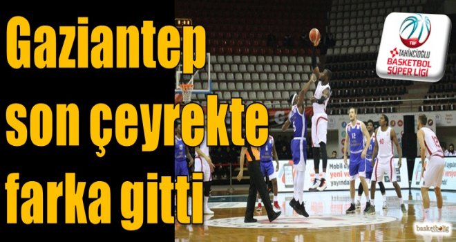 Gaziantep Basketbol son çeyrekte farka gitti