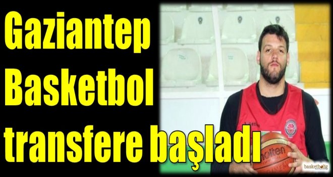 Gaziantep Basketbol transfere başladı