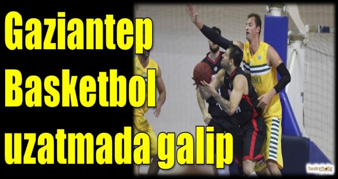 Gaziantep Basketbol uzatmada galibiyete uzandı