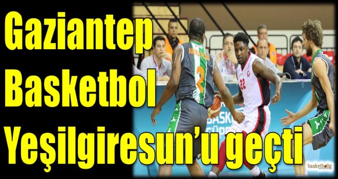 Gaziantep Basketbol, Yeşilgiresun'u geçti