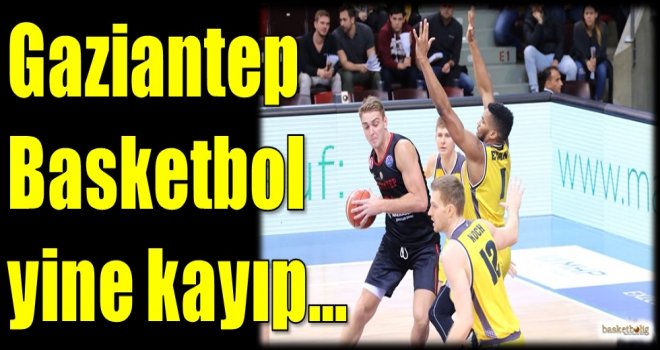 Gaziantep Basketbol yine kayıp...