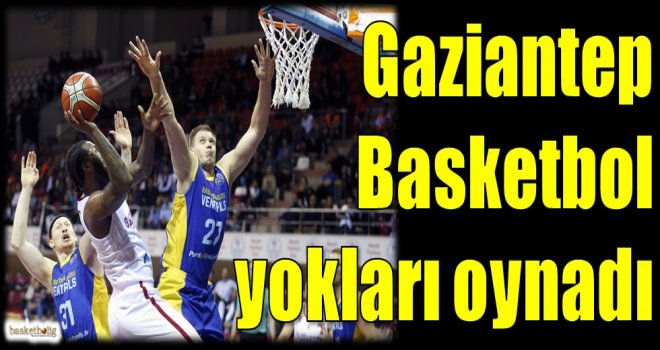 Gaziantep Basketbol yokları oynadı...