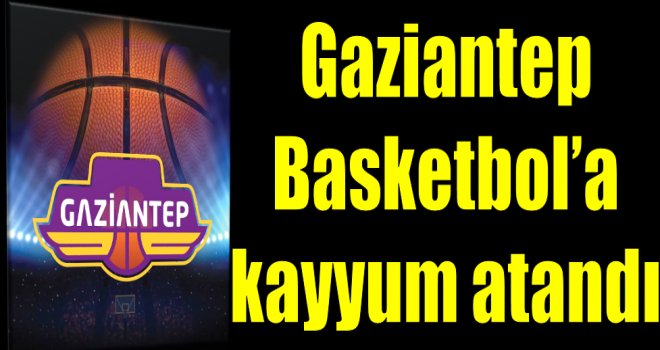 Gaziantep Basketbol'a kayyum atandı!..