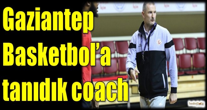 Gaziantep Basketbol'a tanıdık coach