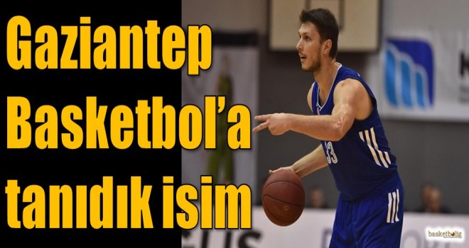 Gaziantep Basketbol'a tanıdık isim
