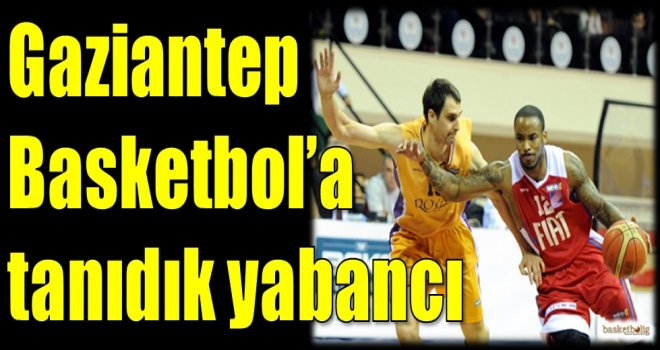 Gaziantep Basketbol'a tanıdık yabancı