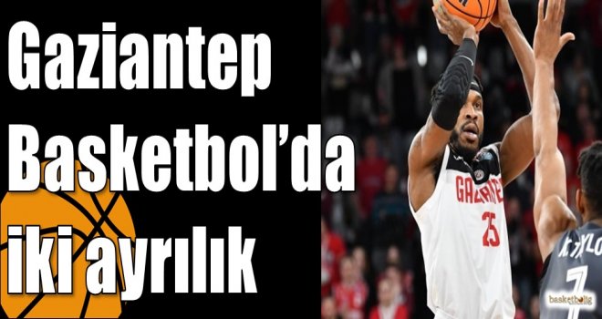 Gaziantep Basketbol?da iki ayrılık