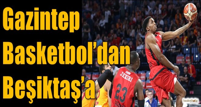 Gaziantep Basketbol'dan Beşiktaş'a