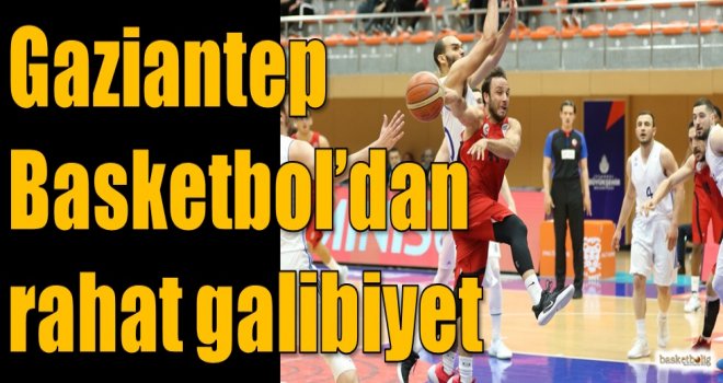 Gaziantep Basketbol'dan rahat galibiyet