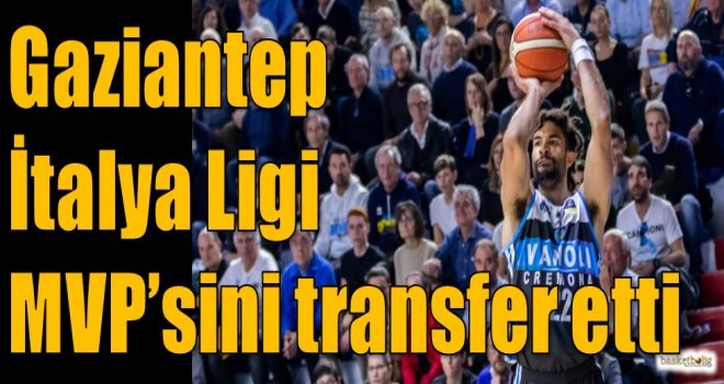 Gaziantep, İtalya Ligi MVP'sini transfer etti