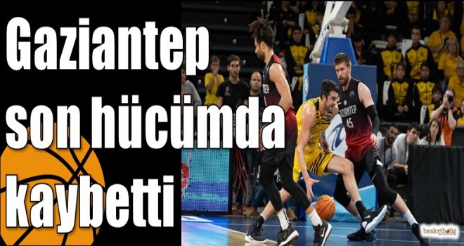 Gaziantep son hücümda kaybetti