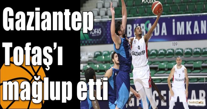 Gaziantep Tofaş?ı mağlup etti