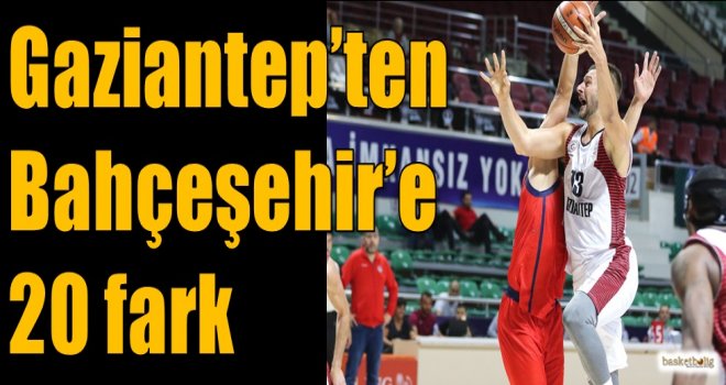 Gaziantep'ten Bahçeşehir'e 20 fark