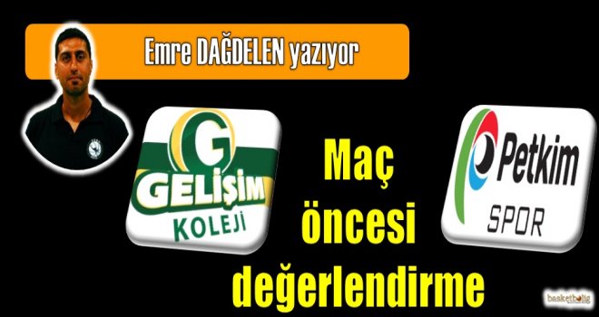 Gelişim Koleji - Petkim Spor maç öncesi değerlendirme