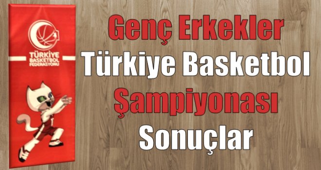 Genç Erkekler Türkiye Şampiyonası Sonuçlar ve Sıralama