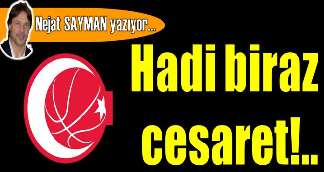 Hadi biraz cesaret!..