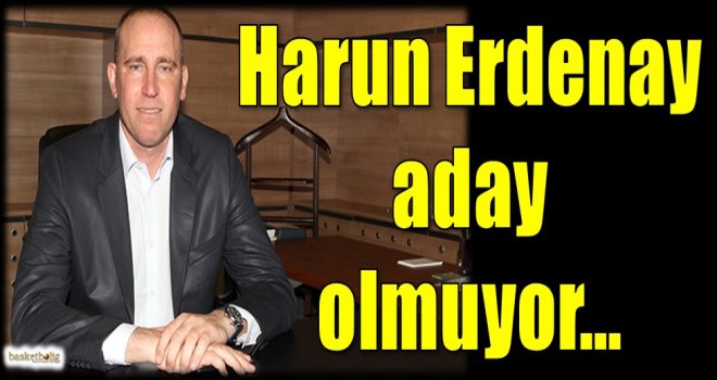 Harun Erdenay aday olmuyor...