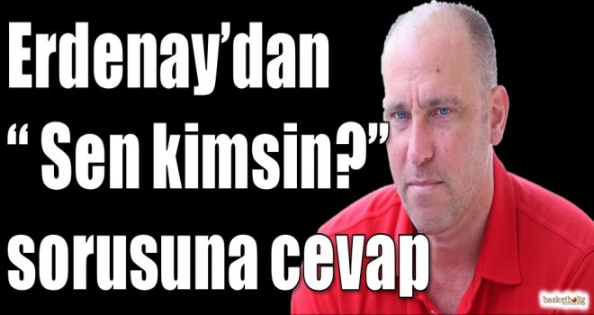 Harun Erdenay'dan ''Sen kimsin?'' sorusuna cevap