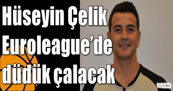 Hüseyin Çelik Euroleague?de düdük çalacak