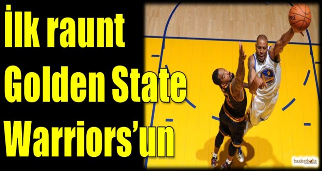 İlk raunt Golden State Warriors'un