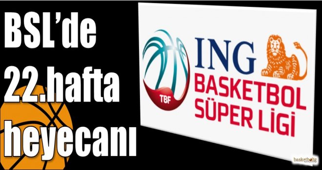 ING Basketbol Süper Ligi'nde 22.hafta heyecanı