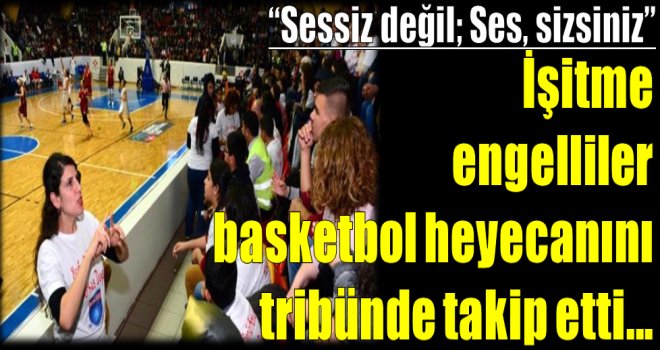 İşitme Engelliler Basketbol Maçı İzledi