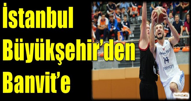 İstanbul Büyükşehir Belediyespor'dan Banvit'e