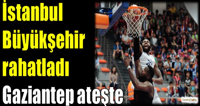 İstanbul Büyükşehir rahatladı Gaziantep ateşte