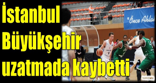 İstanbul Büyükşehir uzatmada kaybetti