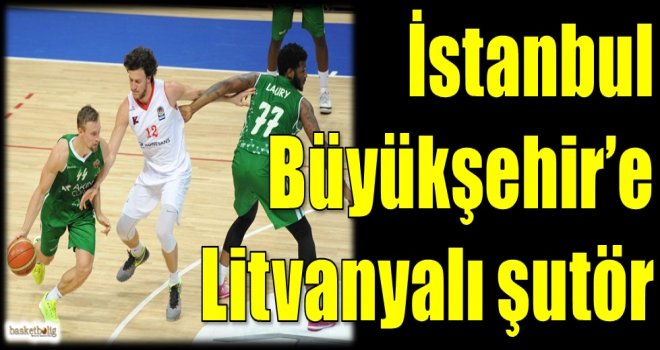 İstanbul Büyükşehir'e Litvanyalı şutör