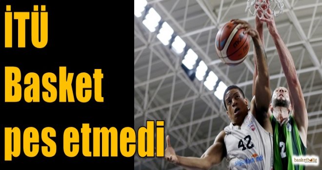 İTÜ Basket pes etmedi...