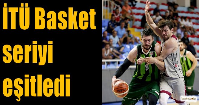 İTÜ Basket seriyi eşitledi