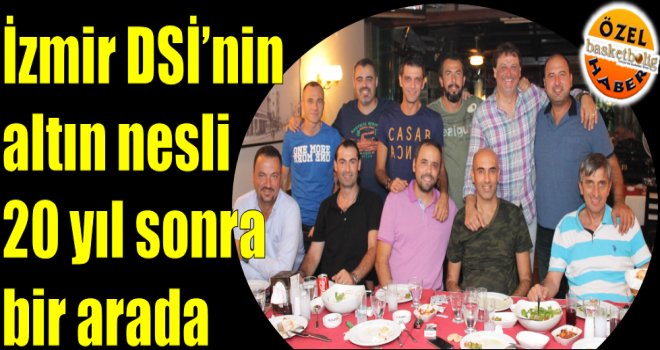 İzmir DSİ?nin altın nesli 20 yıl sonra bir arada
