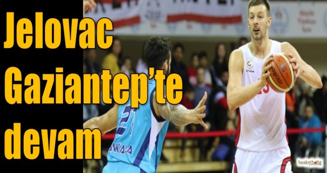 Jelovac, Gaziantep'te devam...