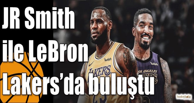 JR Smith ile LeBron Lakers?da buluştu