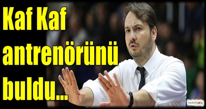 Kaf Kaf antrenörünü buldu...