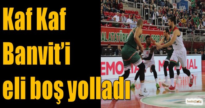 Kaf Kaf, Banvit'i eli boş yolladı