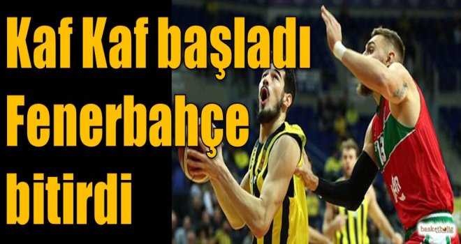 Kaf Kaf başladı Fenerbahçe bitirdi