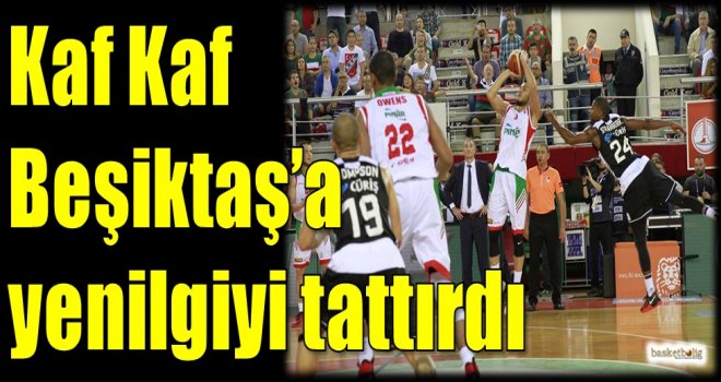 Kaf Kaf, Beşiktaş'a yenilgiyi tattırdı