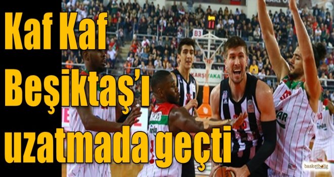 Kaf Kaf, Beşiktaş'ı uzatmada geçti...