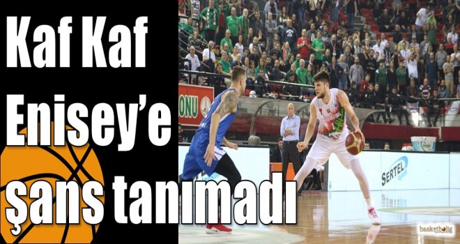 Kaf Kaf Enisey?e şans tanımadı